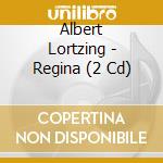 Albert Lortzing - Regina (2 Cd) cd musicale di Albert Lortzing