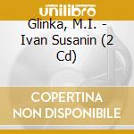 Glinka, M.I. - Ivan Susanin (2 Cd) cd