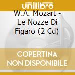W.A. Mozart - Le Nozze Di Figaro (2 Cd) cd