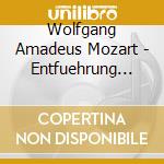 Wolfgang Amadeus Mozart - Entfuehrung Aus Dem Serail (2 Cd) cd musicale di Wolfgang Amadeus Mozart