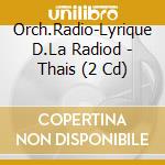 Orch.Radio-Lyrique D.La Radiod - Thais (2 Cd) cd