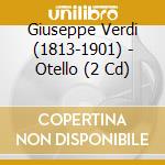 Giuseppe Verdi (1813-1901) - Otello (2 Cd) cd