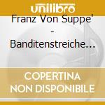Franz Von Suppe' - Banditenstreiche (2 Cd) cd musicale di Suppe, F.V.