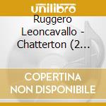 Ruggero Leoncavallo - Chatterton (2 Cd) cd