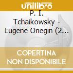 P. I. Tchaikowsky - Eugene Onegin (2 Cd) cd musicale di P. I. Tchaikowsky