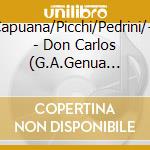 Capuana/Picchi/Pedrini/+ - Don Carlos (G.A.Genua 1953) (2 Cd) cd musicale di Capuana/Picchi/Pedrini/+