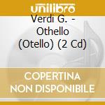 Verdi G. - Othello (Otello) (2 Cd) cd musicale