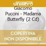 Giacomo Puccini - Madama Butterfly (2 Cd) cd musicale di Puccini, G.