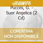Puccini, G. - Suor Angelica (2 Cd) cd