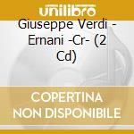 Giuseppe Verdi - Ernani -Cr- (2 Cd) cd