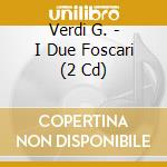 Verdi G. - I Due Foscari (2 Cd) cd