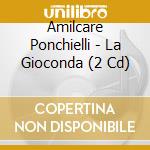 Amilcare Ponchielli - La Gioconda (2 Cd) cd musicale di Ponchielli