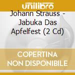 Johann Strauss - Jabuka Das Apfelfest (2 Cd) cd musicale di Johann Strauss