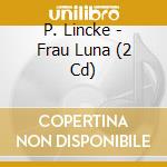 P. Lincke - Frau Luna (2 Cd) cd musicale di P. Lincke