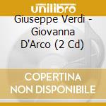 Giuseppe Verdi - Giovanna D'Arco (2 Cd) cd