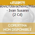 Danon/Changalovic/Glavachevic/Miladinovic/Startz/ - Ivan Susanin (2 Cd) cd