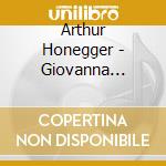 Arthur Honegger - Giovanna D'Arco Al Rogo (2 Cd) cd