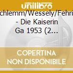 Marszalek/Schlemm/Wessely/Fehringer/Beiger/ - Die Kaiserin  Ga 1953 (2 Cd) cd