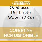 O. Strauss - Der Letzte Walzer (2 Cd) cd