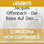 Jacques Offenbach - Die Reise Auf Den Mond (2 Cd) cd musicale di Offenbach, J.