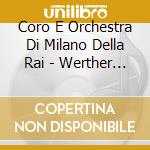 Coro E Orchestra Di Milano Della Rai - Werther (2 Cd) cd