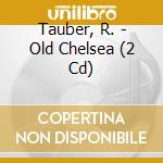 Tauber, R. - Old Chelsea (2 Cd) cd