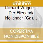 Richard Wagner - Der Fliegende Hollander (Ga) (2 Cd) cd