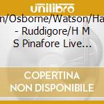 Godfrey/Green/Osborne/Watson/Halman/Walker/ - Ruddigore/H M S Pinafore  Live 1949/1950 (2 Cd) cd musicale