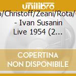 Simonetto/Christoff/Zeani/Rota/Campora/ - Ivan Susanin  Live 1954 (2 Cd) cd