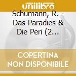 Schumann, R. - Das Paradies & Die Peri (2 Cd) cd musicale di Schumann, R.