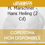H. Marschner - Hans Heiling (2 Cd) cd