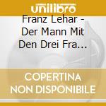 Franz Lehar - Der Mann Mit Den Drei Fra (2 Cd) cd