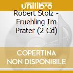 Robert Stolz - Fruehling Im Prater (2 Cd) cd