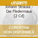 Johann Strauss - Die Fledermaus (2 Cd) cd musicale di Strauss Johann