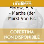 Flotow, F. V. - Martha (der Markt Von Ric cd musicale di Flotow, F. V.