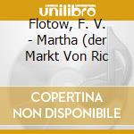 Flotow, F. V. - Martha (der Markt Von Ric cd