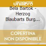 Bela Bartok - Herzog Blaubarts Burg (2 Cd) cd musicale di Bela Bartok