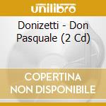 Donizetti - Don Pasquale (2 Cd) cd musicale di Donizetti