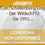 Schartner/M?Ller/Schellenberg/Unger/Schlemm/ - Der Wildsch?Tz   Ga 1951 (2 Cd) cd