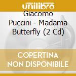 Giacomo Puccini - Madama Butterfly (2 Cd) cd
