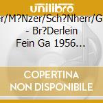 Marszalek/Sch?Rg/Gruber/M?Nzer/Sch?Nherr/Gross-Jiresch/Euller/Rainer - Br?Derlein Fein  Ga 1956 & 1961 (2 Cd) cd