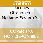 Jacques Offenbach - Madame Favart (2 Cd) cd musicale di Offenbach, J.