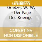 Goetze, W. W. - Der Page Des Koenigs cd musicale di Goetze, W. W.