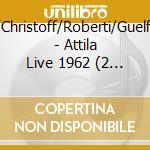 Bartoletti/Christoff/Roberti/Guelfi/Limarilli/ - Attila   Live 1962 (2 Cd) cd musicale di Bartoletti/Christoff/Roberti/Guelfi/Limarilli/
