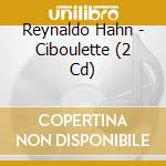 Reynaldo Hahn - Ciboulette (2 Cd) cd musicale di Hahn, R.