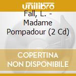 Fall, L. - Madame Pompadour (2 Cd) cd