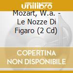 Mozart, W.a. - Le Nozze Di Figaro (2 Cd) cd musicale di Mozart, W.a.