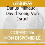 Darius Milhaud - David Konig Von Israel cd