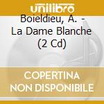 Boieldieu, A. - La Dame Blanche (2 Cd) cd musicale di Boieldieu, A.