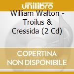 William Walton - Troilus & Cressida (2 Cd) cd